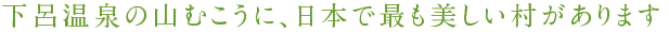 下呂温泉の山むこうに、日本で最も美しい村があります