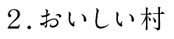 ２．おいしい村